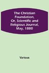 The Christian Foundation, Or, Scientific and Religious Journal, May, 1880