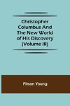 Christopher Columbus and the New World of His Discovery (Volume III)