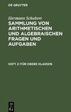 Sammlung von arithmetischen und algebraischen Fragen und Aufgaben, Heft 2, Für obere Klassen