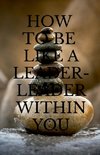 HOW TO BE LIKE A LEADER - LEADER WITHIN YOU