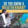 Do You Know A Weatherman? | The Field of Meteorology Grade 5 | Children's Weather Books