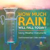 How Much Rain Will Fall Today? Using Weather Instruments | Scientific Instruments Grade 5 | Children's Weather Books