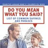 Do You Mean What You Said? List of Common Sayings and Phrases | Figurative Language Grade 4 | Children's ESL Books