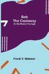 Bob the Castaway; Or, The Wreck of the Eagle