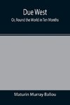 Due West; Or, Round the World in Ten Months
