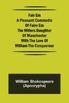 Fair Em  A Pleasant Commodie Of Faire Em The Millers Daughter Of Manchester With The Love Of William The Conquerour