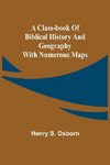 A Class-Book of Biblical History and Geography; with numerous maps
