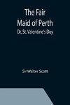 The Fair Maid of Perth; Or, St. Valentine's Day