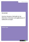 Nuclear chemistry. Methods for the detection of Isotopes and applications of radioactive isotopes