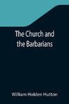 The Church and the Barbarians; Being an Outline of the History of the Church from A.D. 461 to A.D. 1003