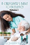 A Caregiver's Bible to Excellence! Volume I