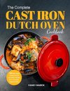 The Complete Cast Iron Dutch Oven Cookbook