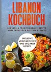 Libanon Kochbuch: Leckere & traditionelle Rezepte vom Frühstück bis zum Dessert