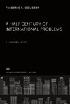 A Half Century of International Problems:. a Lawyer'S Views
