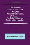 The Collected Works in Verse and Prose of William Butler Yeats, (Volume V) The Celtic Twilight and Stories of Red Hanrahan