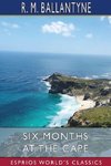 Six Months at the Cape (Esprios Classics)