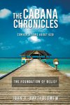 The Cabana Chronicles Conversations About God The Foundation of Belief