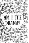 Am I the Drama?