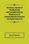 The German Classics of the Nineteenth and Twentieth Centuries (Volume 5) Masterpieces of German Literature Translated into English
