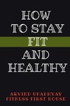 HOW TO STAY FIT AND HEALTHY