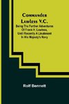 Commander Lawless V.C.; Being the Further Adventures of Frank H. Lawless, Until Recently a Lieutenant in His Majesty's Navy