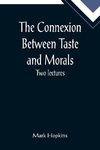 The Connexion Between Taste and Morals; Two lectures