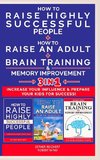 HOW TO RAISE AN ADULT + HOW TO RAISE HIGHLY SUCCESSFUL PEOPLE + BRAIN TRAINING AND MEMORY IMPROVEMENT - 3 in 1