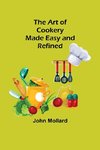 The Art of Cookery; Made Easy and Refined