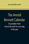 The Arnold Bennett Calendar; A quotation from Arnold Bennett for every day in the year
