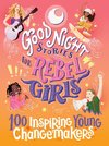 Goodnight Stories for Rebel Girls: 100 Inspiring Young Changemakers