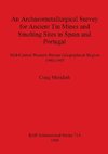 An Archaeometallurgical Survey for Ancient Tin Mines and Smelting Sites in Spain and Portugal