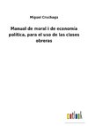 Manual de moral i de economía política, para el uso de las clases obreras