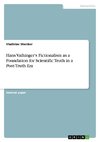 Hans Vaihinger's Fictionalism as a Foundation for Scientific Truth in a Post-Truth Era