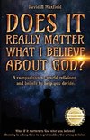 DOES IT REALLY MATTER WHAT I BELIEVE ABOUT GOD?