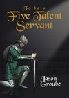 To Be a Five Talent Servant
