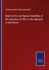 Report of the Joint Special Committee of the Legislature of 1867, on the Education of Deaf-Mutes