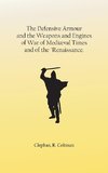 The Defensive Armour and the Weapons and Engines of War of Mediæval Times, and of the 