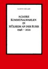 75 Jahre  Kommunalwahlen  in  Mülheim an der Ruhr   1946 - 2021