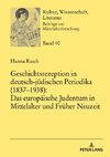 Geschichtsrezeption in deutsch-jüdischen Periodika (1837-1938): Das europäische Judentum in Mittelalter und Früher Neuzeit