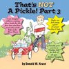 That's NOT A Pickle!  Part 3