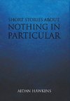 SHORT STORIES ABOUT NOTHING IN PARTICULAR