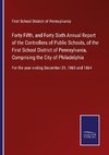 Forty Fifth, and Forty Sixth Annual Report of the Controllers of Public Schools, of the First School District of Pennsylvania, Comprising the City of Philadelphia