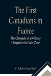 The First Canadians in France The Chronicle of a Military Hospital in the War Zone