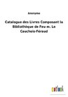 Catalogue des Livres Composant la Bibliothèque de Feu m. Le Cauchois-Féraud