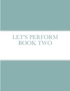 LET'S PERFORM BOOK TWO
