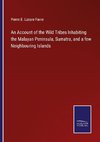 An Account of the Wild Tribes Inhabiting the Malayan Peninsula, Sumatra, and a few Neighbouring Islands