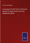 An Account of the Wild Tribes Inhabiting the Malayan Peninsula, Sumatra, and a few Neighbouring Islands