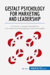 Gestalt Psychology for Marketing and Leadership