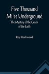 Five Thousand Miles Underground The Mystery of the Centre of the Earth