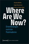 Where Are We Now? - Orientierungen nach der Postmoderne